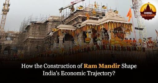 How the Construction of Ram Mandir Shape India’s Economic Trajectory?