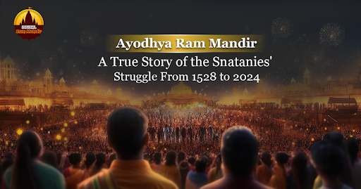 Ayodhya Ram Mandir – A True Story of the Snatanies’ Struggle From 1528 to 2024